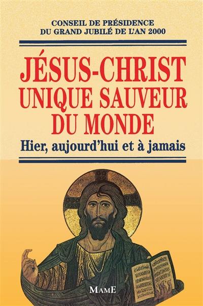 Jésus-Christ unique sauveur du monde : hier, aujourd'hui et à jamais