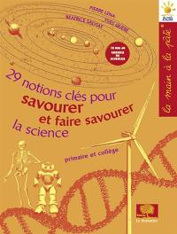 29 notions-clés pour savourer et faire savourer la science : primaire et collège