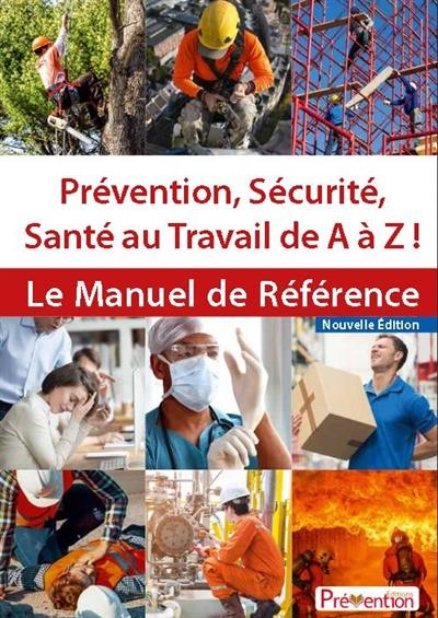 Prévention, sécurité, santé au travail de A à Z ! : le manuel de référence