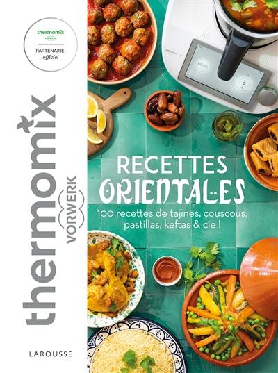 Recettes orientales avec Thermomix Vorwerk : 100 recettes de tajines, couscous, pastillas, keftas & Cie !