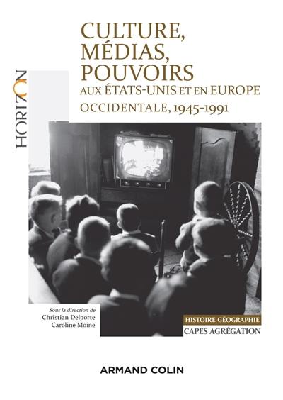 Culture, médias, pouvoirs aux Etats-Unis et en Europe occidentale, 1945-1991 : histoire géographie Capes agrégation