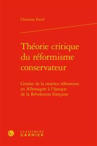 Théorie critique du réformisme conservateur : genèse de la matrice réformiste en Allemagne à l'époque de la Révolution française