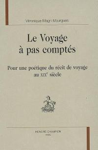 Le voyage à pas comptés : pour une poétique du récit de voyage au XIXe siècle