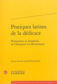 Pratiques latines de la dédicace : permanence et mutations, de l'Antiquité à la Renaissance