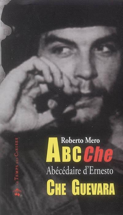 Abc Che : abécédaire d'Ernesto Che Guevara