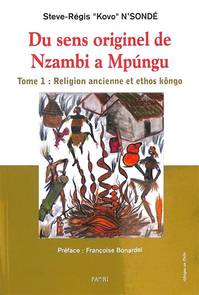 Du sens originel de Nzambi à Mpungu. Vol. 1. Religion ancienne et ethos kôngo Du sens originel de Nzambi à Mpungu. Vol. 1. Religion ancienne et ethos kôngo