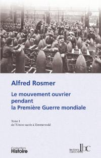 Le mouvement ouvrier pendant la Première Guerre mondiale. Vol. 1. De l'Union sacrée à Zimmerwald