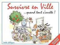 Survivre en ville... quand tout s'arrête ! : vivre sans électricité... et sans eau potable, sans nourriture, sans médicaments...