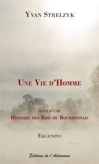 Une vie d'homme : roman d'apprentissage. Histoire des rois du Bourbonnais : sotie