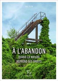 A l'abandon : quand la nature reprend ses droits