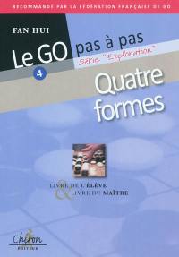 Le go pas à pas. Vol. 4. Quatre formes : livre de l'élève & livre du maître