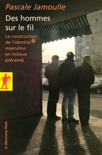 Des hommes sur le fil : la construction de l'identité masculine en milieux précaires