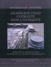 Les réseaux d'eau courante dans l'Antiquité : réparations, modifications, réutilisations, abandon, récupération : actes du colloque international de Nancy (20-21 novembre 2009)