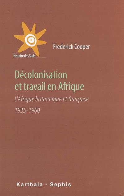 Décolonisation et travail en Afrique : l'Afrique britannique et française : 1935-1960 Décolonisation et travail en Afrique : l'Afrique britannique et française : 1935-1960