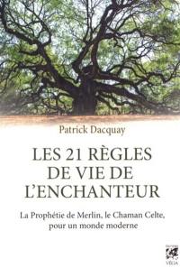 Les 21 règles de vie de l'Enchanteur : la prophétie de Merlin, le chaman celte, pour un monde moderne