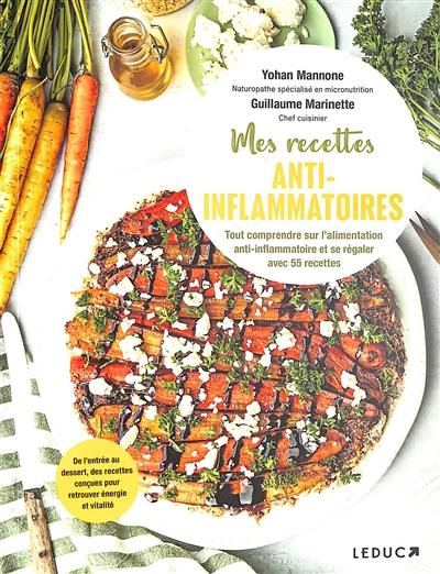 Mes recettes anti-inflammatoires : tout comprendre sur l'alimentation anti-inflammatoire et se régaler avec 55 recettes : de l'entrée au dessert, des recettes conçues pour retrouver énergie et vitalité