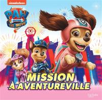 Paw Patrol : the movie. Mission à Aventureville