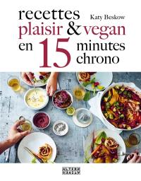 Recettes plaisir & vegan en 15 minutes chrono