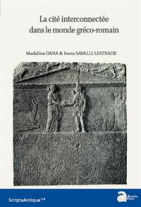 La cité interconnectée dans le monde gréco-romain (IVe siècle a.C.-IVe siècle p.C.) : transferts et réseaux institutionnels, religieux et culturels aux époque hellénistique et impériale : actes du colloque de Paris, 24 et 25 juin 2016