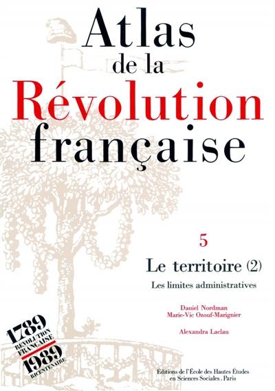 Atlas de la Révolution française. Vol. 5. Le Territoire (2) : les limites administratives