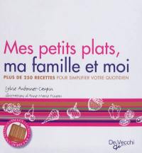 Mes petits plats, ma famille et moi : plus de 250 recettes pour simplifier votre quotidien