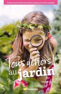 Tous dehors ! : au jardin : des activités nature en famille