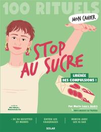 Stop au sucre : 100 rituels : libérée des compulsions !