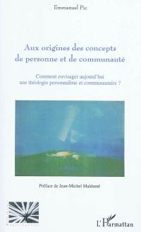 Aux origines des concepts de personne et de communauté : comment envisager aujourd'hui une théologie personnaliste et communautaire ?