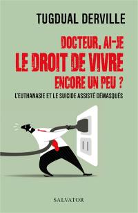 Docteur, ai-je le droit de vivre encore un peu ? : l'euthanasie et le suicide assisté démasqués