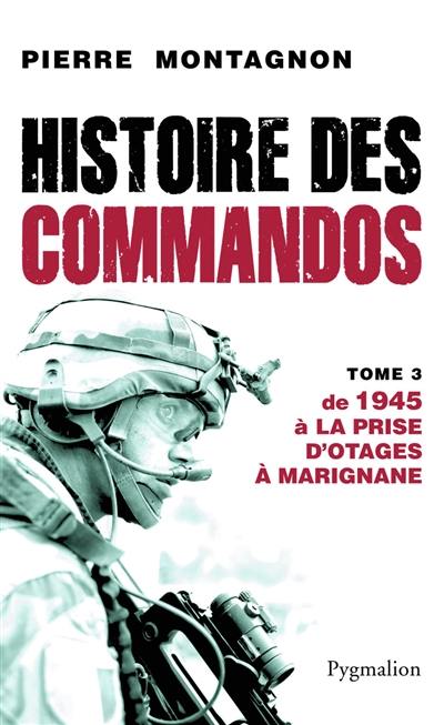 Histoire des commandos. Vol. 3. De 1945 à la prise d'otages à Marignane