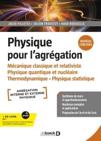 Physique pour l'agrégation : mécanique classique et relativiste, physique quantique et nucléaire, thermodynamique, physique statistique : agrégation interne et externe physique, nouveau concours