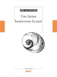 Une larme bouleverse la nuit : dans les plis de l'éternité : poésies, 1950-2015