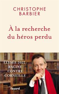 A la recherche du héros perdu : Elysée 2022 : Racine contre Corneille