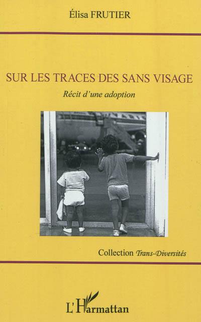 Sur les traces des sans visage : récit d'une adoption