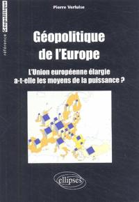 Géopolitique de l'Europe : l'Union européenne élargie a-t-elle les moyens de la puissance ?