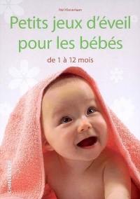 Petits jeux d'éveil pour les bébés : de 1 à 12 mois