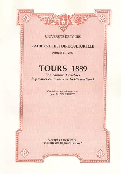 Tours 1889 ou Comment célébrer le premier centenaire de la Révolution Tours 1889 ou Comment célébrer le premier centenaire de la Révolution