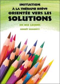 Initiation à la thérapie brève orientée vers les solutions : en dix leçons