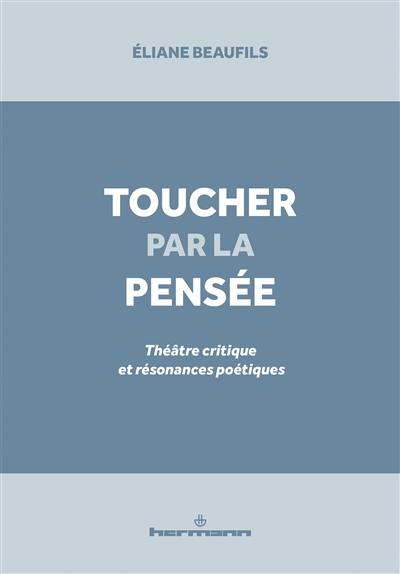 Toucher par la pensée : théâtre critique et résonances poétiques