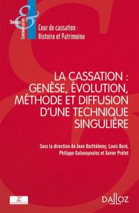 La cassation : genèse, évolution, méthode et diffusion d'une technique singulière