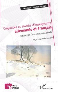 Croyances et savoirs d'enseignants allemands et français, (re)penser l'interculturel à l'école