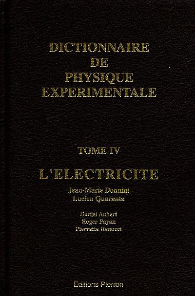 Dictionnaire de physique expérimentale. Vol. 4. L'électricité