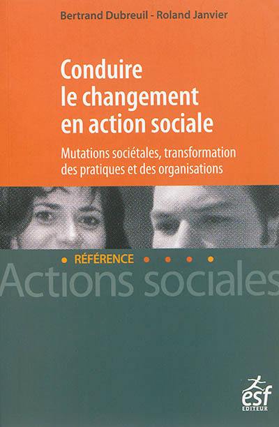 Conduire le changement en action sociale : mutations sociétales, transformation des pratiques et des organisations