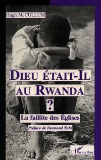 Dieu était-il au Rwanda ? : la faillite des Eglises