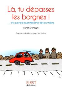 Là, tu dépasses les borgnes ! : ...et autres expressions détournées