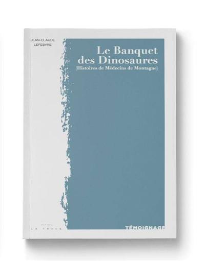 Le banquet des dinosaures (histoires de médecins de montagne)