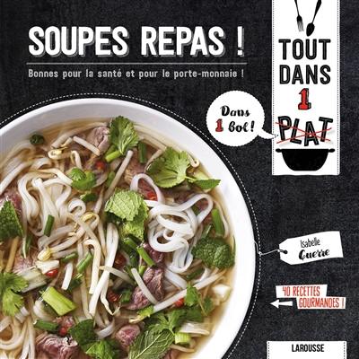 Soupes repas ! : bonnes pour la santé et pour le porte-monnaie ! : 40 recettes gourmandes !