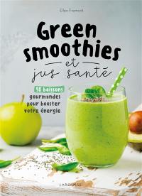 Green smoothies et jus santé : 50 boissons gourmandes pour booster votre énergie