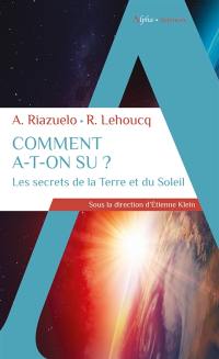 Comment a-t-on su ? : les secrets de la Terre et du Soleil