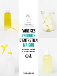 Faire ses produits d'entretien maison : nettoyer et assainir sa maison au naturel